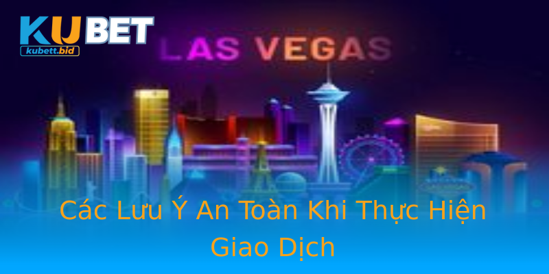 Các Lưu Ý An Toàn Khi Thực Hiện Giao Dịch Các Lưu Ý An Toàn Khi Thực Hiện Giao Dịch