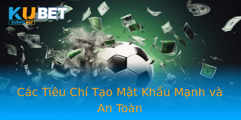 Các Tiêu Chí Tạo Mật Khẩu Mạnh và An Toàn Các Tiêu Chí Tạo Mật Khẩu Mạnh và An Toàn