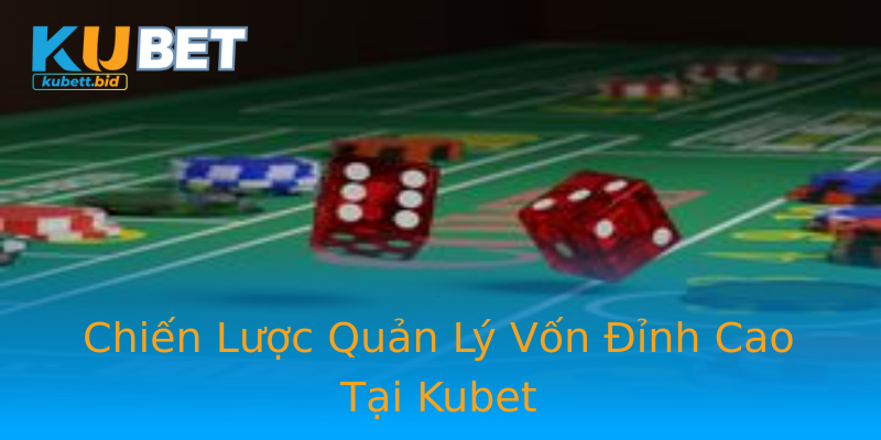 Chiến Lược Quản Lý Vốn Đỉnh Cao Tại Kubet Chiến Lược Quản Lý Vốn Đỉnh Cao Tại Kubet