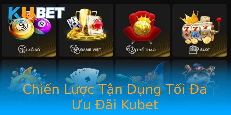 Chiến Lược Tận Dụng Tối Đa Ưu Đãi Kubet Chiến Lược Tận Dụng Tối Đa Ưu Đãi Kubet