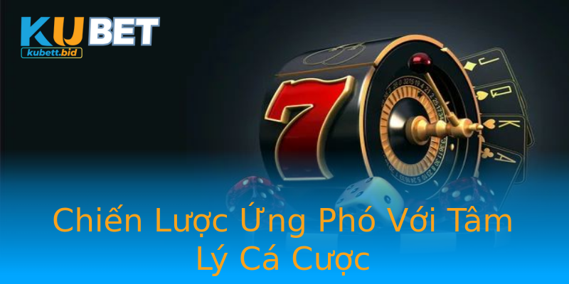 Chiến Lược Ứng Phó Với Tâm Lý Cá Cược Chiến Lược Ứng Phó Với Tâm Lý Cá Cược