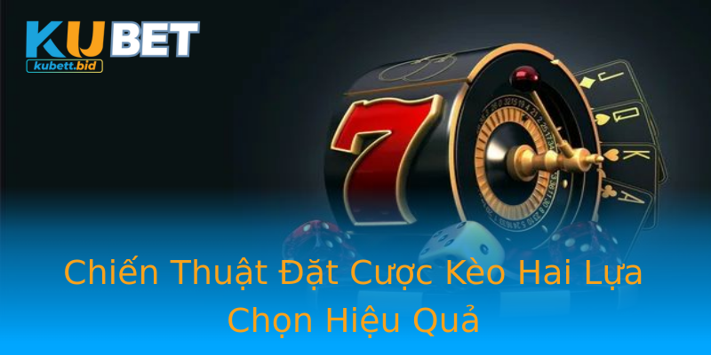 Chiến Thuật Đặt Cược Kèo Hai Lựa Chọn Hiệu Quả Chiến Thuật Đặt Cược Kèo Hai Lựa Chọn Hiệu Quả