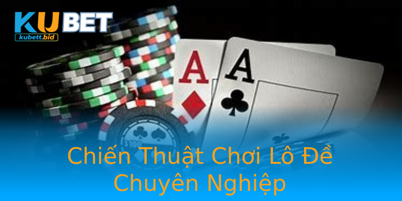 Chiến Thuật Chơi Lô Đề Chuyên Nghiệp Chiến Thuật Chơi Lô Đề Chuyên Nghiệp
