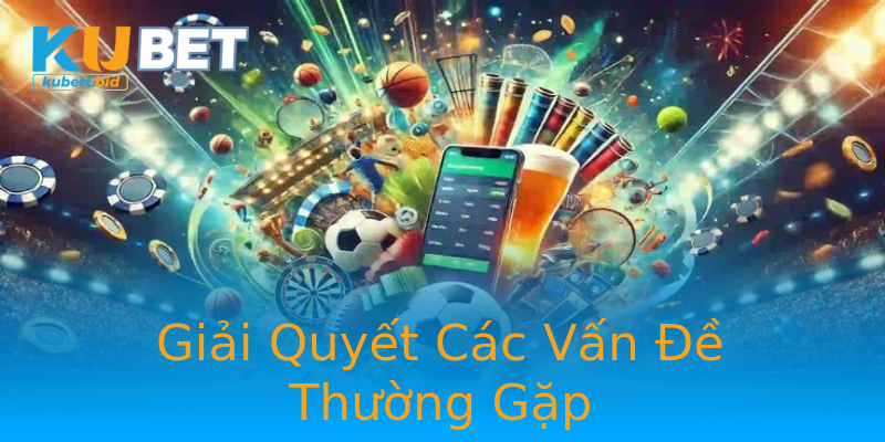 Giải Quyết Các Vấn Đề Thường Gặp Giải Quyết Các Vấn Đề Thường Gặp