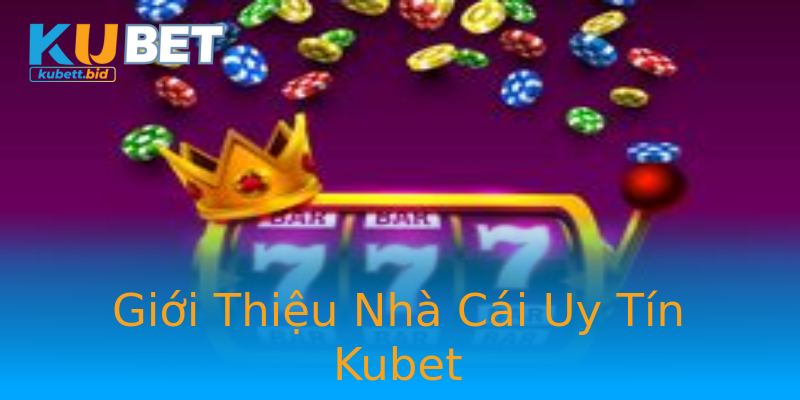 Giới Thiệu Nhà Cái Uy Tín Kubet Giới Thiệu Nhà Cái Uy Tín Kubet