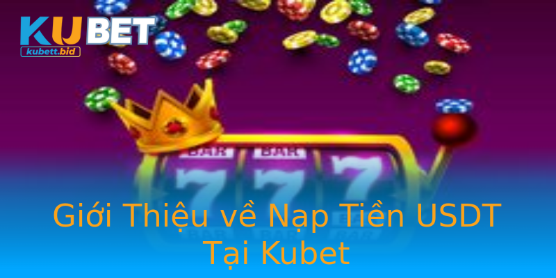 Giới Thiệu về Nạp Tiền USDT Tại Kubet Giới Thiệu về Nạp Tiền USDT Tại Kubet