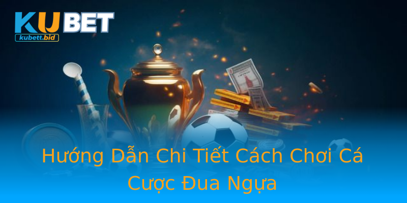 Hướng Dẫn Chi Tiết Cách Chơi Cá Cược Đua Ngựa Hướng Dẫn Chi Tiết Cách Chơi Cá Cược Đua Ngựa