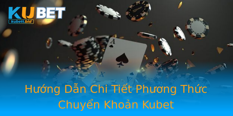 Hướng Dẫn Chi Tiết Phương Thức Chuyển Khoản Kubet Hướng Dẫn Chi Tiết Phương Thức Chuyển Khoản Kubet