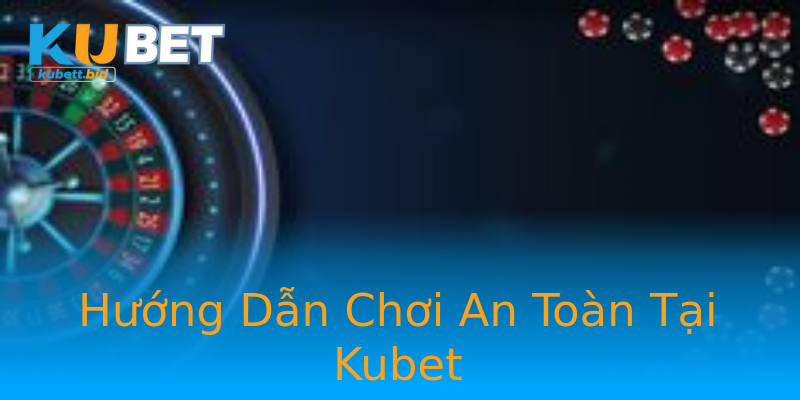 Hướng Dẫn Chơi An Toàn Tại Kubet Hướng Dẫn Chơi An Toàn Tại Kubet