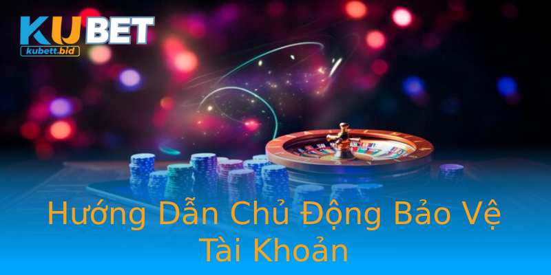 Hướng Dẫn Chủ Động Bảo Vệ Tài Khoản Hướng Dẫn Chủ Động Bảo Vệ Tài Khoản