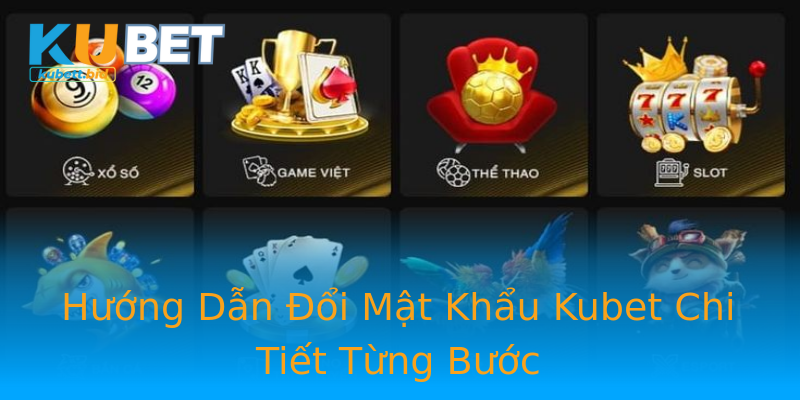 Hướng Dẫn Đổi Mật Khẩu Kubet Chi Tiết Từng Bước Hướng Dẫn Đổi Mật Khẩu Kubet Chi Tiết Từng Bước