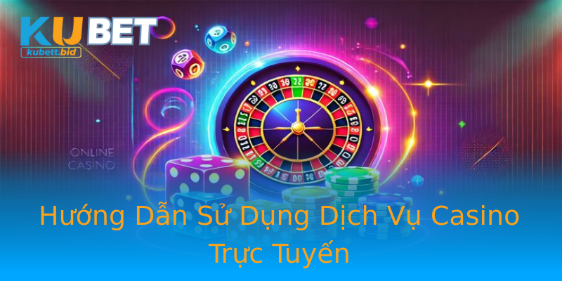 Hướng Dẫn Sử Dụng Dịch Vụ Casino Trực Tuyến Hướng Dẫn Sử Dụng Dịch Vụ Casino Trực Tuyến