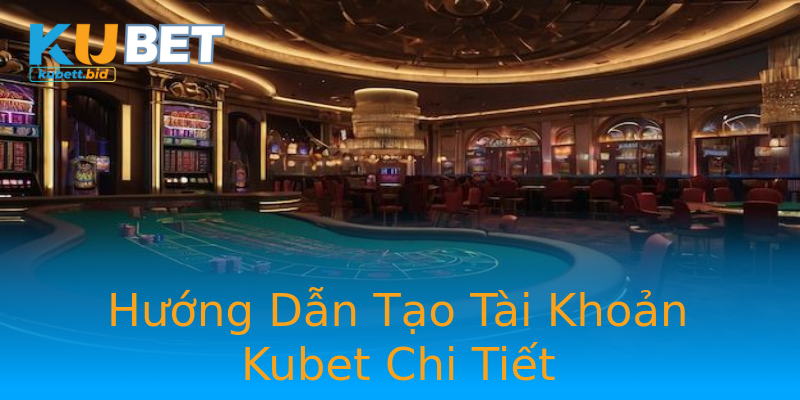 Hướng Dẫn Tạo Tài Khoản Kubet Chi Tiết Hướng Dẫn Tạo Tài Khoản Kubet Chi Tiết
