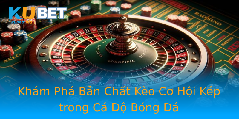 Khám Phá Bản Chất Kèo Cơ Hội Kép trong Cá Độ Bóng Đá Khám Phá Bản Chất Kèo Cơ Hội Kép trong Cá Độ Bóng Đá