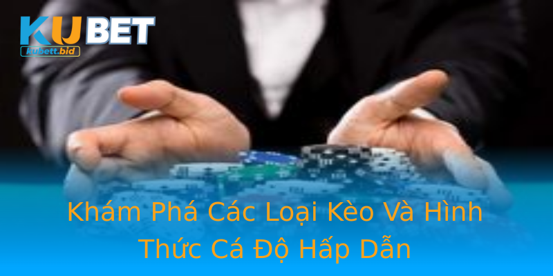 Khám Phá Các Loại Kèo Và Hình Thức Cá Độ Hấp Dẫn Khám Phá Các Loại Kèo Và Hình Thức Cá Độ Hấp Dẫn