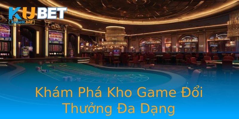 Khám Phá Kho Game Đổi Thưởng Đa Dạng Khám Phá Kho Game Đổi Thưởng Đa Dạng