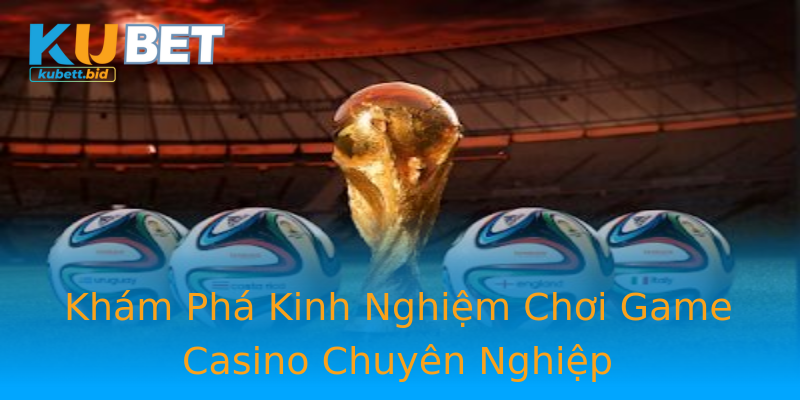Khám Phá Kinh Nghiệm Chơi Game Casino Chuyên Nghiệp Khám Phá Kinh Nghiệm Chơi Game Casino Chuyên Nghiệp
