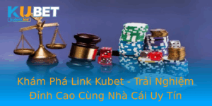 Kham Pha Link Kubet Trai Nghiem Inh Cao Cung Nha Cai Uy Tin