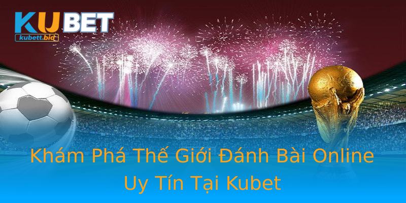 Khám Phá Thế Giới Đánh Bài Online Uy Tín Tại Kubet Khám Phá Thế Giới Đánh Bài Online Uy Tín Tại Kubet