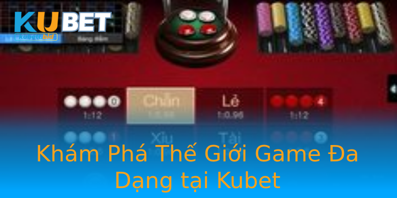 Khám Phá Thế Giới Game Đa Dạng tại Kubet Khám Phá Thế Giới Game Đa Dạng tại Kubet