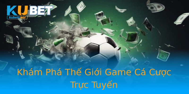 Khám Phá Thế Giới Game Cá Cược Trực Tuyến Khám Phá Thế Giới Game Cá Cược Trực Tuyến