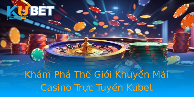Khám Phá Thế Giới Khuyến Mãi Casino Trực Tuyến Kubet Khám Phá Thế Giới Khuyến Mãi Casino Trực Tuyến Kubet
