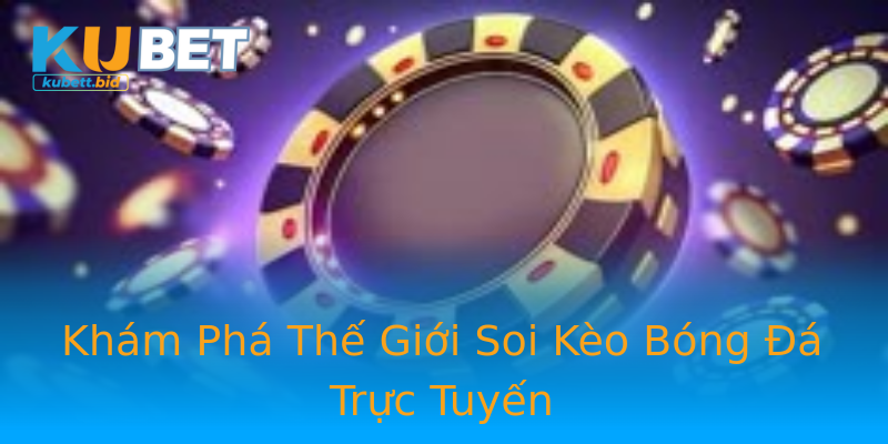 Khám Phá Thế Giới Soi Kèo Bóng Đá Trực Tuyến Khám Phá Thế Giới Soi Kèo Bóng Đá Trực Tuyến