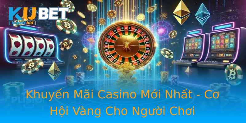 Khuyến Mãi Casino Mới Nhất - Cơ Hội Vàng Cho Người Chơi Khuyến Mãi Casino Mới Nhất - Cơ Hội Vàng Cho Người Chơi
