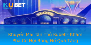 Khuyen Mai Tan Thu Kubet Kham Pha Co Hoi Bung No Qua Tang