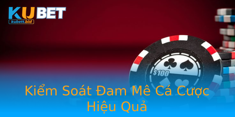 Kiểm Soát Đam Mê Cá Cược Hiệu Quả Kiểm Soát Đam Mê Cá Cược Hiệu Quả
