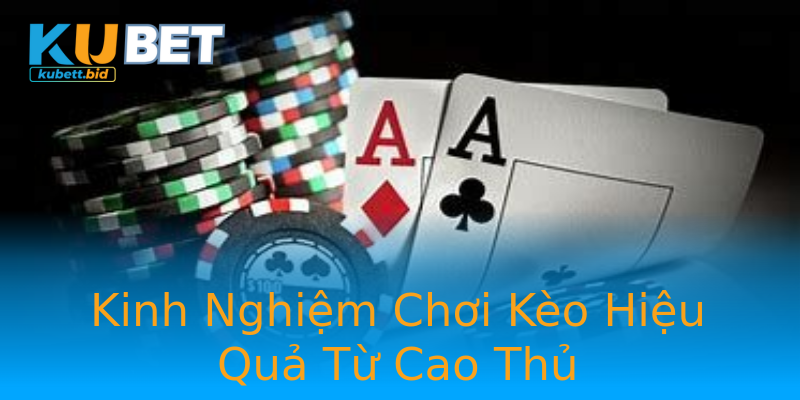 Kinh Nghiệm Chơi Kèo Hiệu Quả Từ Cao Thủ Kinh Nghiệm Chơi Kèo Hiệu Quả Từ Cao Thủ