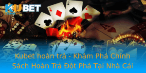 Kubet Hoan Tra Kham Pha Chinh Sach Hoan Tra Ot Pha Tai Nha Cai
