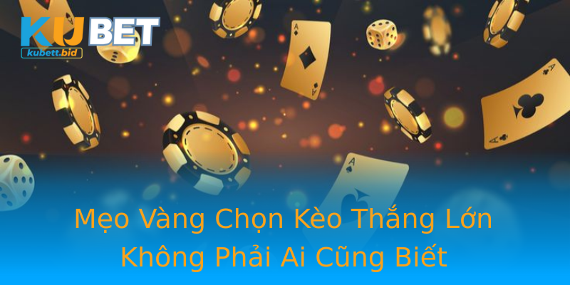 Mẹo Vàng Chọn Kèo Thắng Lớn Không Phải Ai Cũng Biết Mẹo Vàng Chọn Kèo Thắng Lớn Không Phải Ai Cũng Biết