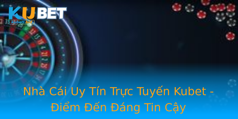 Nhà Cái Uy Tín Trực Tuyến Kubet - Điểm Đến Đáng Tin Cậy Nhà Cái Uy Tín Trực Tuyến Kubet - Điểm Đến Đáng Tin Cậy