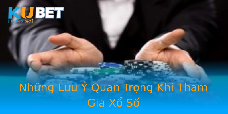 Những Lưu Ý Quan Trọng Khi Tham Gia Xổ Số Những Lưu Ý Quan Trọng Khi Tham Gia Xổ Số