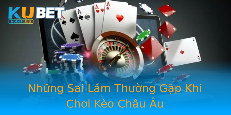 Những Sai Lầm Thường Gặp Khi Chơi Kèo Châu Âu Những Sai Lầm Thường Gặp Khi Chơi Kèo Châu Âu
