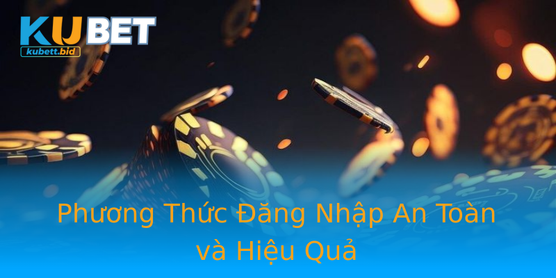 Phương Thức Đăng Nhập An Toàn và Hiệu Quả Phương Thức Đăng Nhập An Toàn và Hiệu Quả