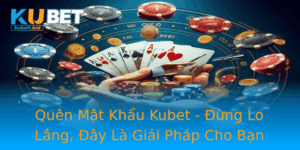Quen Mat Khau Kubet Ung Lo Lang Ay La Giai Phap Cho Ban