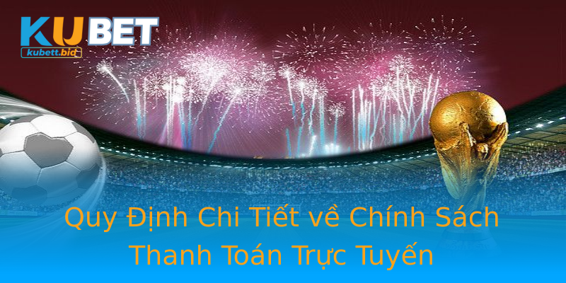 Quy Định Chi Tiết về Chính Sách Thanh Toán Trực Tuyến Quy Định Chi Tiết về Chính Sách Thanh Toán Trực Tuyến