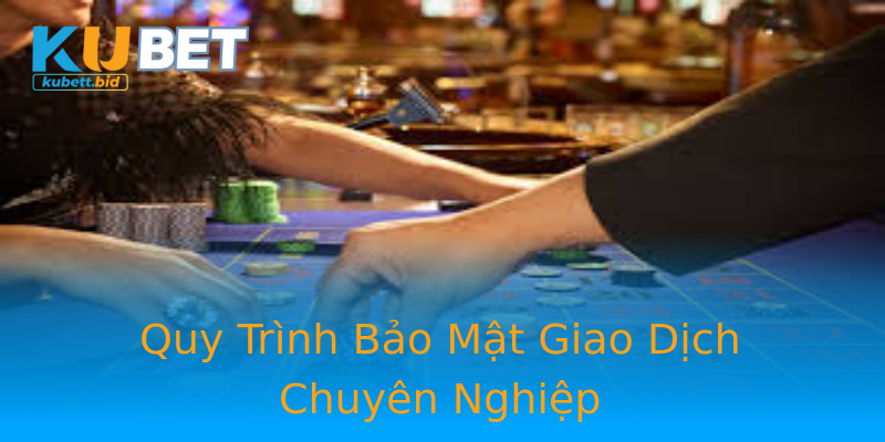 Quy Trình Bảo Mật Giao Dịch Chuyên Nghiệp Quy Trình Bảo Mật Giao Dịch Chuyên Nghiệp