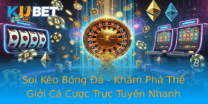 Soi Keo Bong A Kham Pha The Gioi Ca Cuoc Truc Tuyen Nhanh Nhat