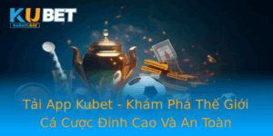 Tai App Kubet Kham Pha The Gioi Ca Cuoc Inh Cao Va An Toan