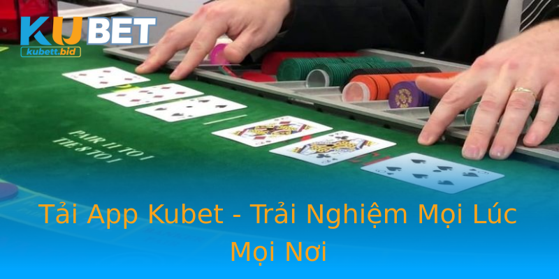 Tải App Kubet - Trải Nghiệm Mọi Lúc Mọi Nơi Tải App Kubet - Trải Nghiệm Mọi Lúc Mọi Nơi