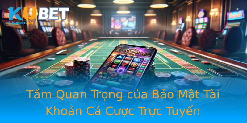 Tầm Quan Trọng của Bảo Mật Tài Khoản Cá Cược Trực Tuyến Tầm Quan Trọng của Bảo Mật Tài Khoản Cá Cược Trực Tuyến