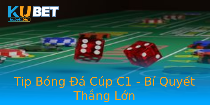 Tip Bóng Đá Cúp C1 - Bí Quyết Thắng Lớn Tip Bóng Đá Cúp C1 - Bí Quyết Thắng Lớn
