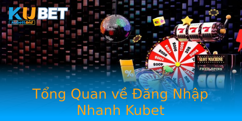 Tổng Quan về Đăng Nhập Nhanh Kubet Tổng Quan về Đăng Nhập Nhanh Kubet