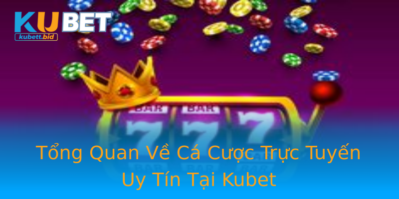 Tổng Quan Về Cá Cược Trực Tuyến Uy Tín Tại Kubet Tổng Quan Về Cá Cược Trực Tuyến Uy Tín Tại Kubet