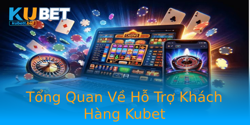 Tổng Quan Về Hỗ Trợ Khách Hàng Kubet Tổng Quan Về Hỗ Trợ Khách Hàng Kubet