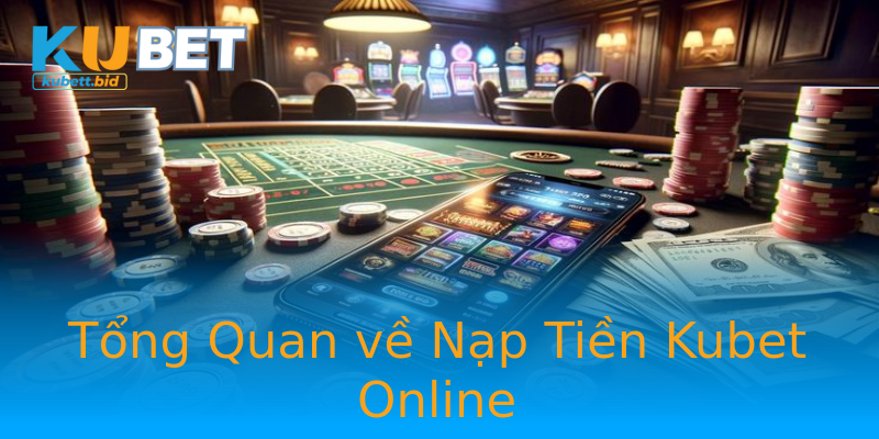 Tổng Quan về Nạp Tiền Kubet Online Tổng Quan về Nạp Tiền Kubet Online