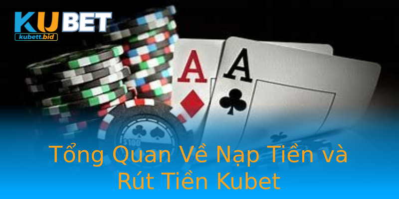 Tổng Quan Về Nạp Tiền và Rút Tiền Kubet Tổng Quan Về Nạp Tiền và Rút Tiền Kubet